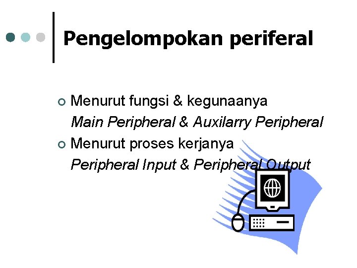 Pengelompokan periferal Menurut fungsi & kegunaanya Main Peripheral & Auxilarry Peripheral ¢ Menurut proses