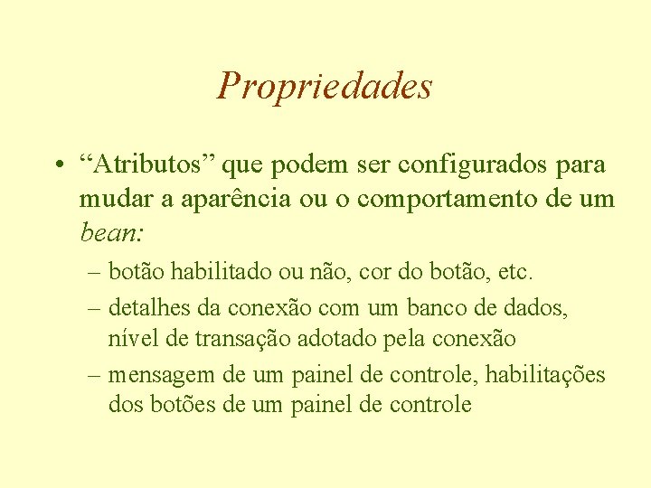 Propriedades • “Atributos” que podem ser configurados para mudar a aparência ou o comportamento