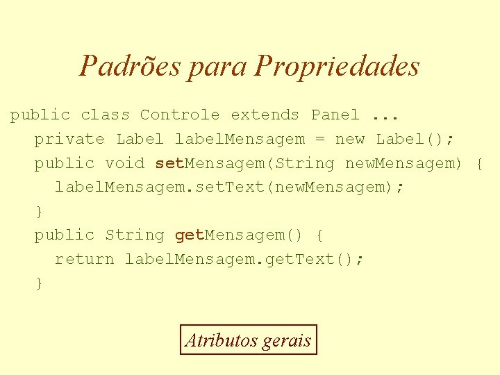 Padrões para Propriedades public class Controle extends Panel. . . private Label label. Mensagem