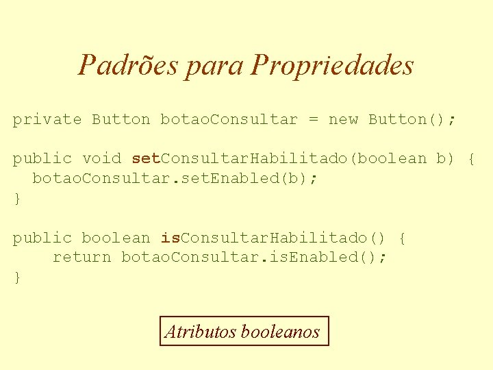 Padrões para Propriedades private Button botao. Consultar = new Button(); public void set. Consultar.