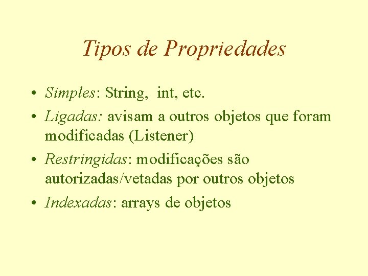 Tipos de Propriedades • Simples: String, int, etc. • Ligadas: avisam a outros objetos