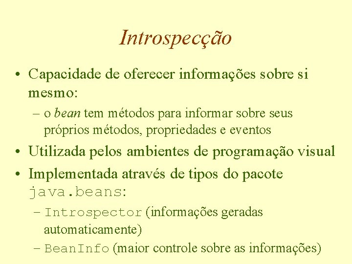 Introspecção • Capacidade de oferecer informações sobre si mesmo: – o bean tem métodos