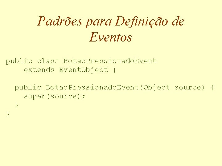 Padrões para Definição de Eventos public class Botao. Pressionado. Event extends Event. Object {