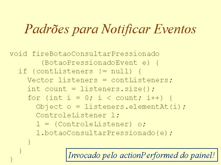 Padrões para Notificar Eventos void fire. Botao. Consultar. Pressionado (Botao. Pressionado. Event e) {