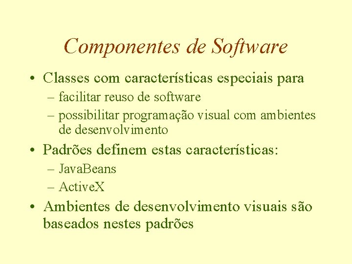 Componentes de Software • Classes com características especiais para – facilitar reuso de software