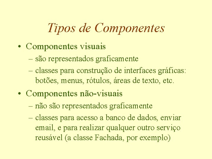 Tipos de Componentes • Componentes visuais – são representados graficamente – classes para construção