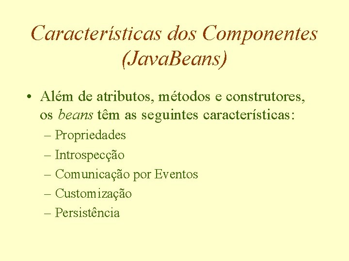 Características dos Componentes (Java. Beans) • Além de atributos, métodos e construtores, os beans