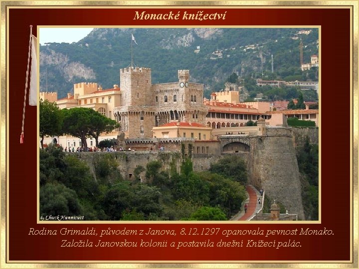 Monacké knížectví Rodina Grimaldi, původem z Janova, 8. 1297 opanovala pevnost Monako. Založila Janovskou