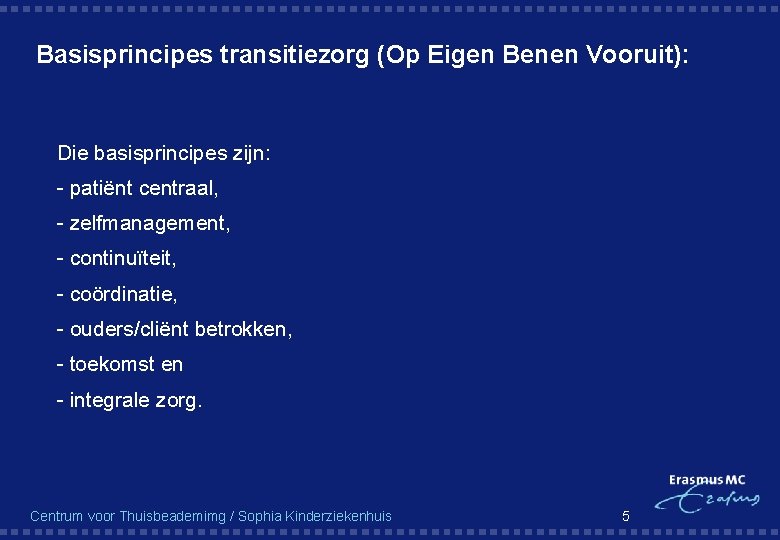 Basisprincipes transitiezorg (Op Eigen Benen Vooruit): § Die basisprincipes zijn: § - patiënt centraal,