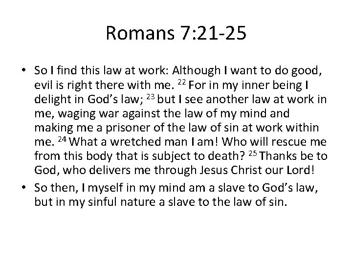 Romans 7: 21 -25 • So I find this law at work: Although I