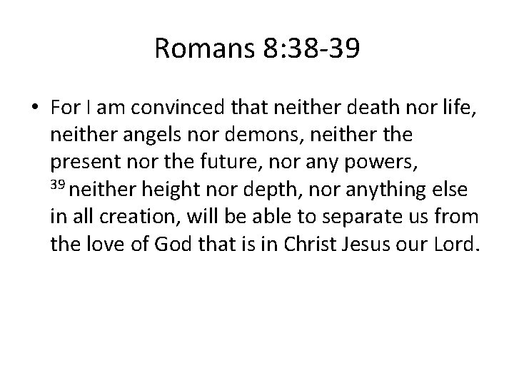 Romans 8: 38 -39 • For I am convinced that neither death nor life,