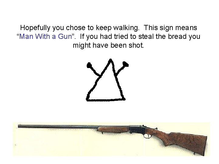 Hopefully you chose to keep walking. This sign means “Man With a Gun”. If