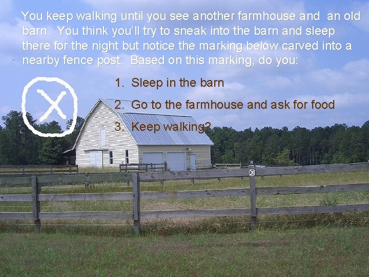 You keep walking until you see another farmhouse and an old barn. You think