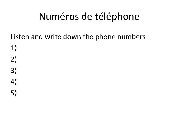 Numéros de téléphone Listen and write down the phone numbers 1) 2) 3) 4)