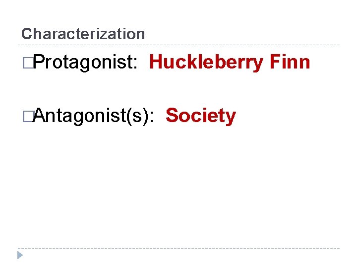 Characterization �Protagonist: Huckleberry Finn �Antagonist(s): Society 
