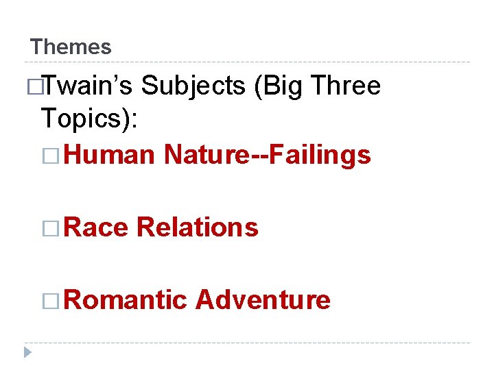 Themes �Twain’s Subjects (Big Three Topics): � Human Nature--Failings � Race Relations � Romantic