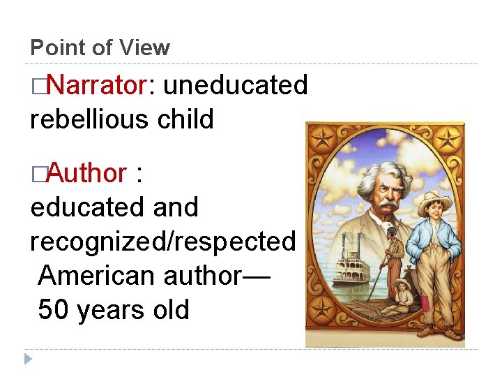 Point of View �Narrator: uneducated rebellious child �Author : educated and recognized/respected American author—