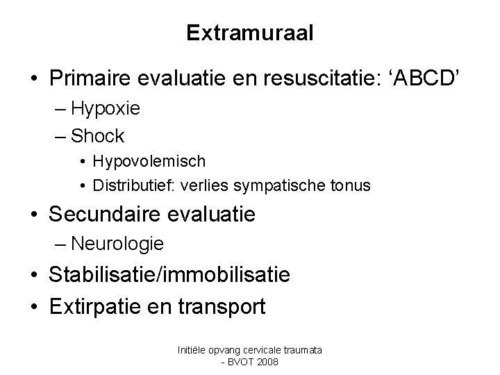 Extramuraal • Primaire evaluatie en resuscitatie: ‘ABCD’ – Hypoxie – Shock • Hypovolemisch •