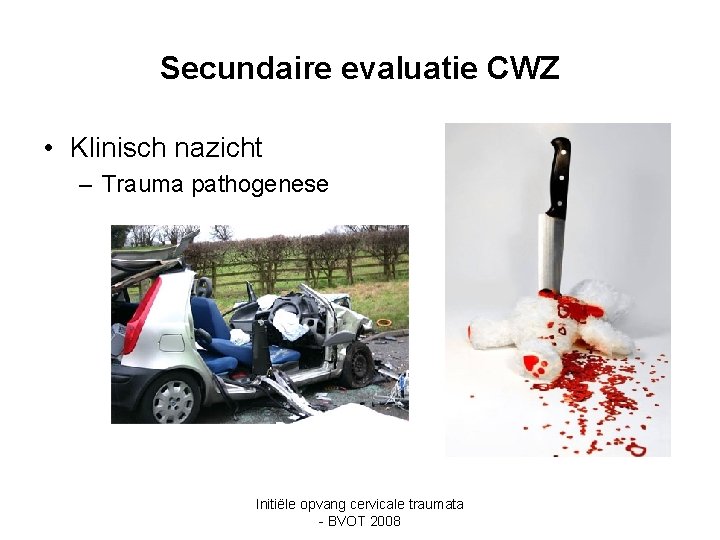 Secundaire evaluatie CWZ • Klinisch nazicht – Trauma pathogenese Initiële opvang cervicale traumata -