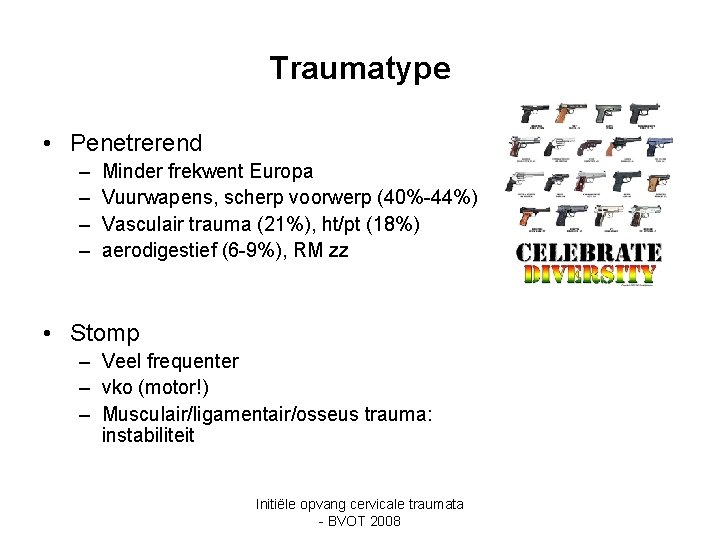 Traumatype • Penetrerend – – Minder frekwent Europa Vuurwapens, scherp voorwerp (40%-44%) Vasculair trauma