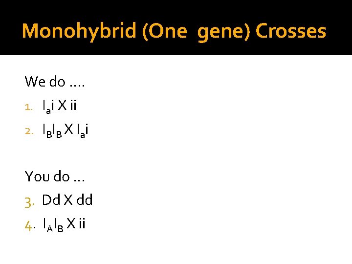Monohybrid (One gene) Crosses We do …. 1. Iai X ii 2. IBIB X