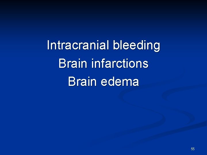 Intracranial bleeding Brain infarctions Brain edema 55 