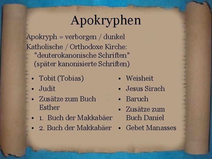 Apokryphen Apokryph = verborgen / dunkel Katholische / Orthodoxe Kirche: "deuterokanonische Schriften" (später kanonisierte