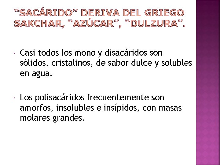 “SACÁRIDO” DERIVA DEL GRIEGO SAKCHAR, “AZÚCAR”, “DULZURA”. Casi todos los mono y disacáridos son