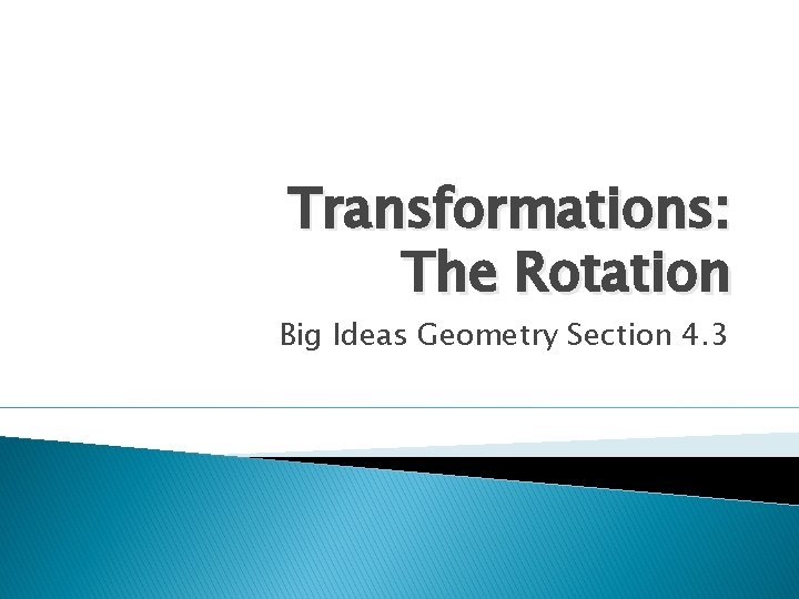 Transformations: The Rotation Big Ideas Geometry Section 4. 3 