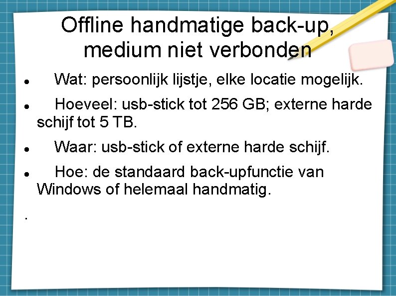 Offline handmatige back-up, medium niet verbonden . Wat: persoonlijk lijstje, elke locatie mogelijk. Hoeveel: