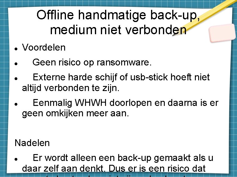 Offline handmatige back-up, medium niet verbonden Voordelen Geen risico op ransomware. Externe harde schijf