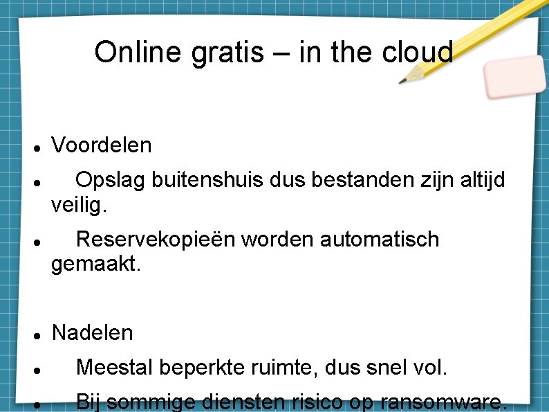 Online gratis – in the cloud Voordelen Opslag buitenshuis dus bestanden zijn altijd veilig.