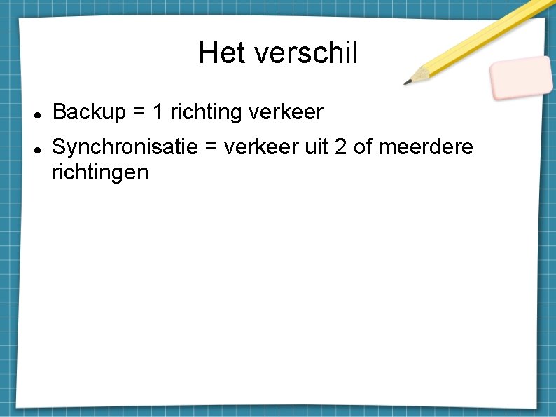 Het verschil Backup = 1 richting verkeer Synchronisatie = verkeer uit 2 of meerdere