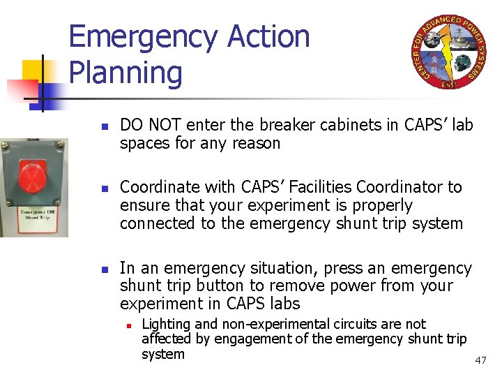 Emergency Action Planning n n n DO NOT enter the breaker cabinets in CAPS’