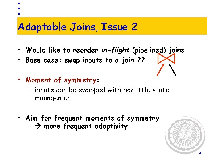 Adaptable Joins, Issue 2 • Would like to reorder in-flight (pipelined) joins • Base