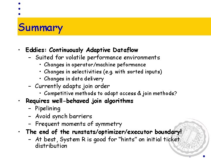 Summary • Eddies: Continuously Adaptive Dataflow – Suited for volatile performance environments • Changes