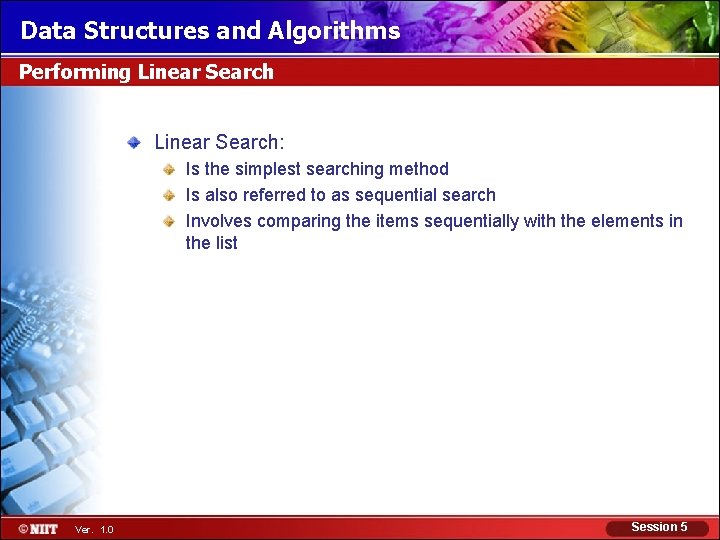 Data Structures and Algorithms Performing Linear Search: Is the simplest searching method Is also