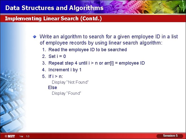 Data Structures and Algorithms Implementing Linear Search (Contd. ) Write an algorithm to search