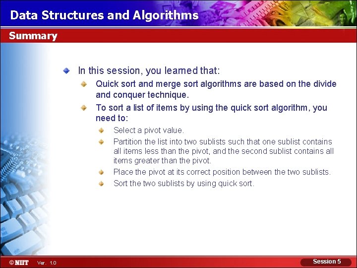 Data Structures and Algorithms Summary In this session, you learned that: Quick sort and