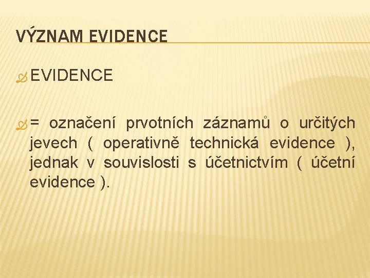 VÝZNAM EVIDENCE = označení prvotních záznamů o určitých jevech ( operativně technická evidence ),