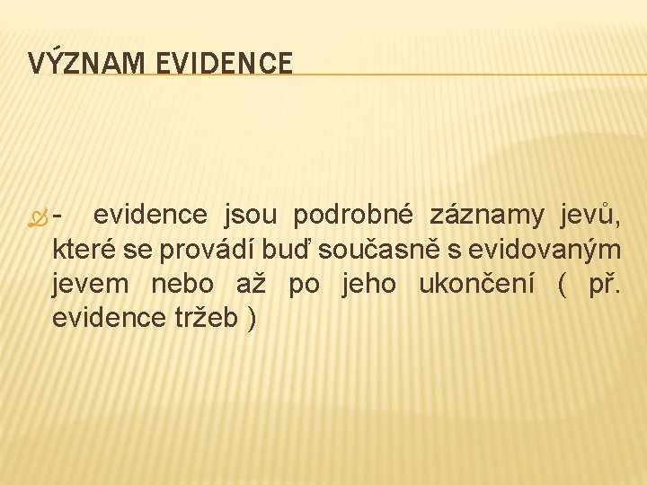 VÝZNAM EVIDENCE - evidence jsou podrobné záznamy jevů, které se provádí buď současně s