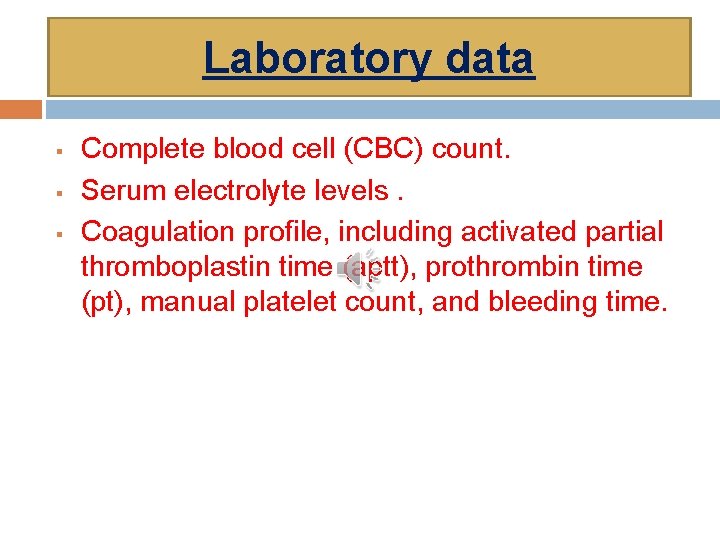 Laboratory data § § § Complete blood cell (CBC) count. Serum electrolyte levels. Coagulation