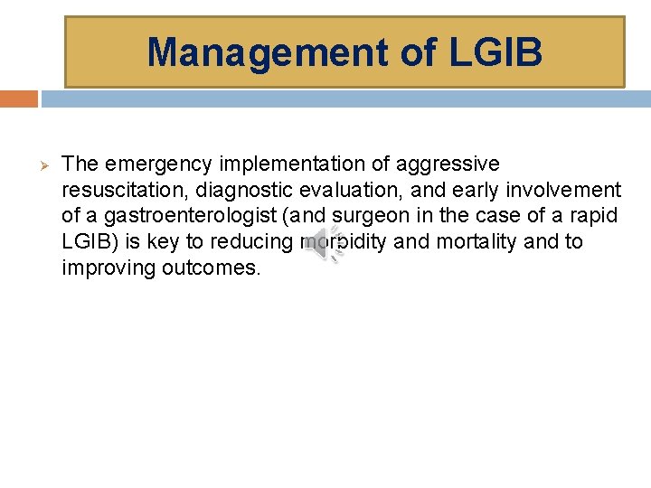 Management of LGIB Ø The emergency implementation of aggressive resuscitation, diagnostic evaluation, and early