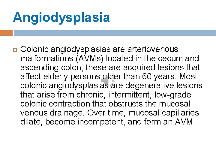 Angiodysplasia Colonic angiodysplasias are arteriovenous malformations (AVMs) located in the cecum and ascending colon;
