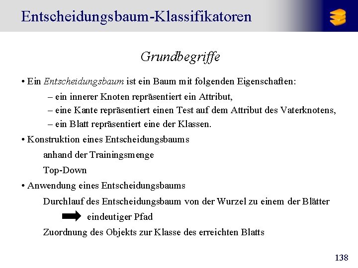 Entscheidungsbaum-Klassifikatoren Grundbegriffe • Ein Entscheidungsbaum ist ein Baum mit folgenden Eigenschaften: – ein innerer