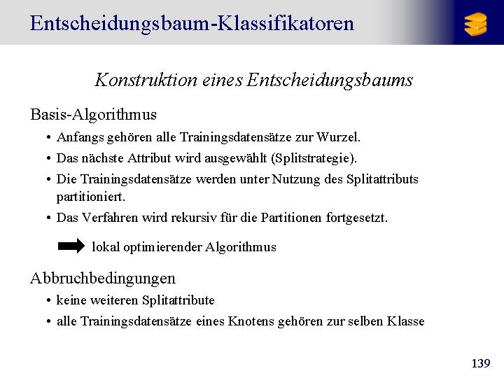 Entscheidungsbaum-Klassifikatoren Konstruktion eines Entscheidungsbaums Basis-Algorithmus • Anfangs gehören alle Trainingsdatensätze zur Wurzel. • Das