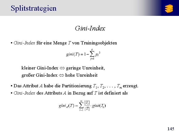 Splitstrategien Gini-Index • Gini-Index für eine Menge T von Trainingsobjekten kleiner Gini-Index Û geringe
