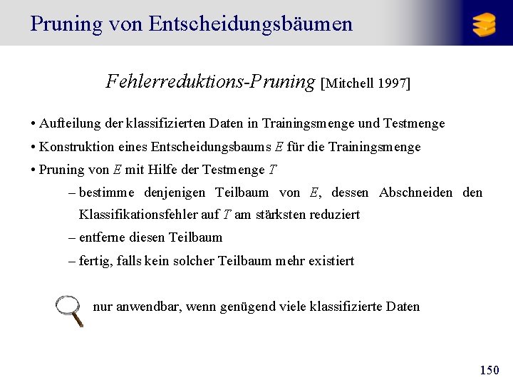 Pruning von Entscheidungsbäumen Fehlerreduktions-Pruning [Mitchell 1997] • Aufteilung der klassifizierten Daten in Trainingsmenge und