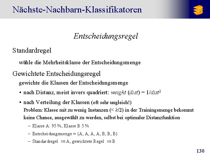 Nächste-Nachbarn-Klassifikatoren Entscheidungsregel Standardregel wähle die Mehrheitsklasse der Entscheidungsmenge Gewichtete Entscheidungsregel gewichte die Klassen der