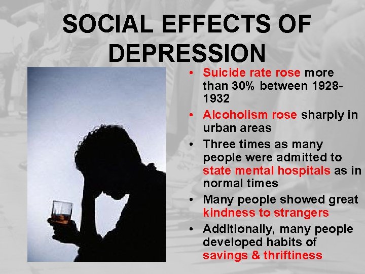 SOCIAL EFFECTS OF DEPRESSION • Suicide rate rose more than 30% between 19281932 •